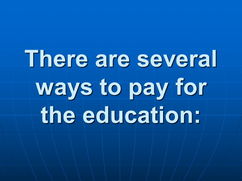 There are several ways to pay for the education: